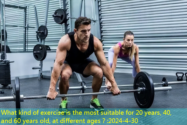 What kind of exercise is the most suitable for 20 years, 40, and 60 years old, at different ages？